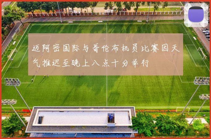 迈阿密国际与哥伦布机员比赛因天气推迟至晚上八点十分举行